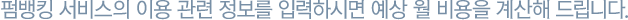 펌뱅킹 서비스의 이용 관련 정보를 입력하시면 예상 월 비용을 계산해 드립니다.